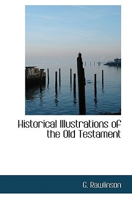 Historical Illustrations of the Old Testament by Rawlinson, G.