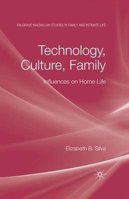 Technology, Culture, Family: Influences on Home Life by Silva, E.