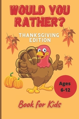 Would You Rather Thanksgiving Book for Kids Ages 6-12: Funny Hilarious Interesting Questions for Toddlers Children and Whole Family Bonus 30 Quiz Ques by Williams, John