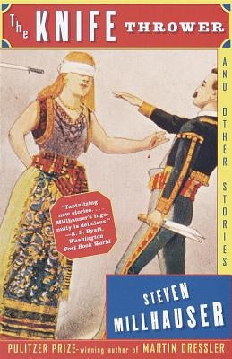 The Knife Thrower: And Other Stories by Millhauser, Steven