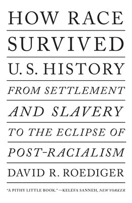 How Race Survived Us History: From Settlement and Slavery to the Eclipse of Post-Racialism by Roediger, David R.