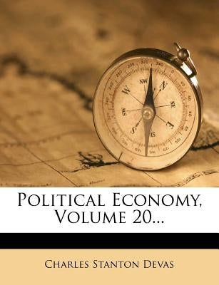 Political Economy, Volume 20... by Devas, Charles Stanton