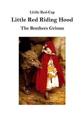 Little Red Riding Hood: Little Red-Cap by The Brothers Grimm
