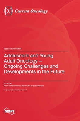 Adolescent and Young Adult Oncology-Ongoing Challenges and Developments in the Future by Scheinemann, Katrin