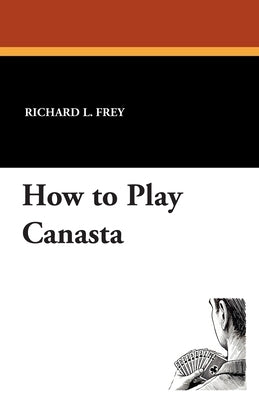 How to Play Canasta by Frey, Richard L.