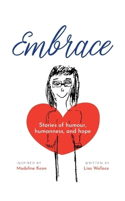 Embrace: Stories of humour, humanness and hope (Inspired by Madeline Kean) by Wallace, Lisa