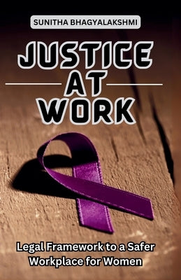 Justice at Work: Legal Framework to a Safer Workplace for Women by Sinha, Roopashri