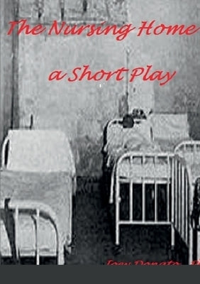 The Nursing Home: A short play by Donato, Joey