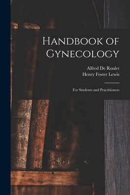 Handbook of Gynecology: For Students and Practitioners by Lewis, Henry Foster