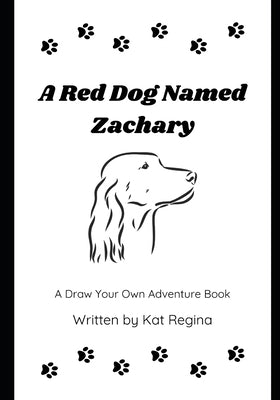 A Red Dog Named Zachary: A Draw Your Own Adventure Book by Regina, Kat