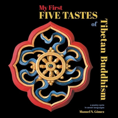 My First Five Tastes of Tibetan Buddhism: A Poetry Cycle in Seven Languages by Gómez, Manuel N.