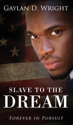 Slave to the Dream: Forever in Pursuit by Wright, Gaylan D.