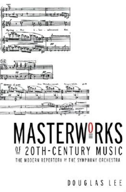 Masterworks of 20th-Century Music: The Modern Repertory of the Symphony Orchestra by Lee, Douglas