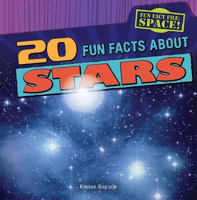 20 Fun Facts about Stars by Rajczak Nelson, Kristen