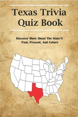 Texas Trivia Quiz Book_ Discover More About The State's Past, Present, And Future: Oil State by Verducci, Spencer