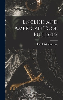 English and American Tool Builders by Roe, Joseph Wickham