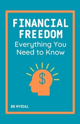 Financial Freedom: Everything You Need to Know by Myrdal, Bb