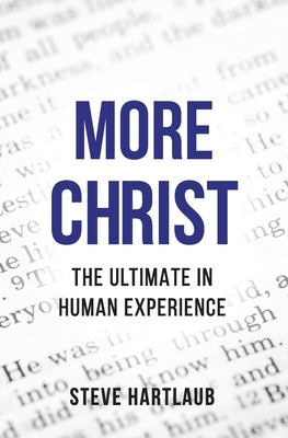 More Christ: The Ultimate in Human Experience by Hartlaub, Steve