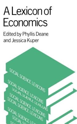 A Lexicon of Economics by Deane, Phyllis