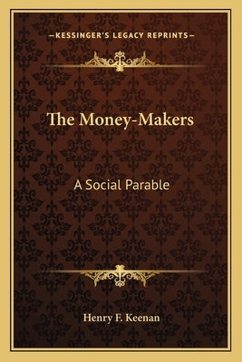 The Money-Makers: A Social Parable by Keenan, Henry F.