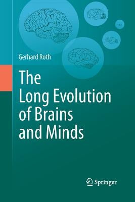 The Long Evolution of Brains and Minds by Roth, Gerhard