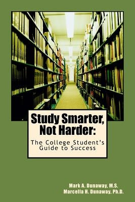 Study Smarter, Not Harder: The College Student's Guide to Success by Dunaway Ph. D., Marcella H.
