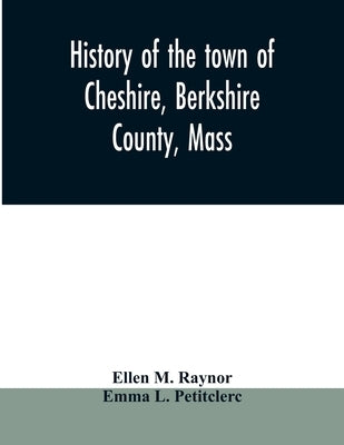 History of the town of Cheshire, Berkshire County, Mass. by M. Raynor, Ellen