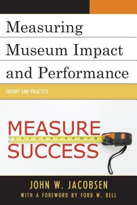 Measuring Museum Impact and Performance: Theory and Practice by Jacobsen, John W.