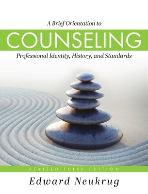Brief Orientation to Counseling: Professional Identity, History, and Standards (Revised Third) by Neukrug, Edward