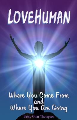 LoveHuman: Where You Come From And Where You Are Going by Thompson, Betsy Otter