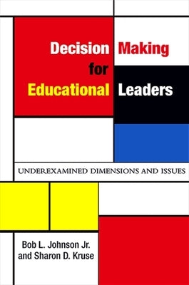 Decision Making for Educational Leaders: Underexamined Dimensions and Issues by Johnson, Bob L.