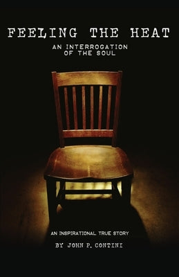 Feeling The Heat: An Interrogation of the Soul by Contini, John P.