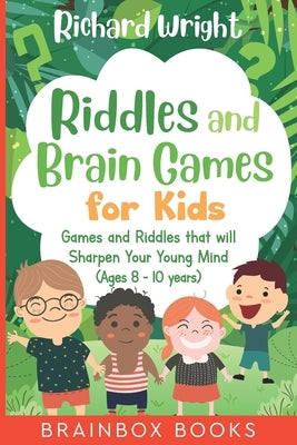 Riddles and Brain Games for Kids (Ages 8 -10): Riddles and Games to Sharpen Young Minds by Wright, Richard