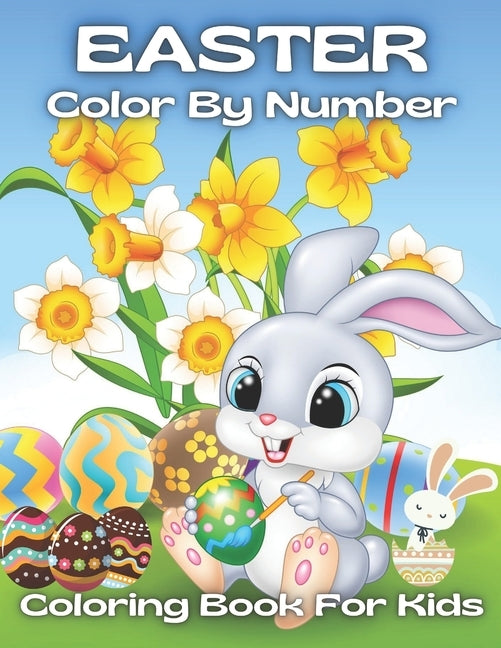 Easter Color By Number Coloring Book For Kids: An Amazing Easter Coloring Book For Kids (Easter Color By Number Coloring Book ) by Bogen, Emily