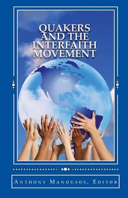 Quakers and the Interfaith Movement: A Handbook for Peacemakers by Manousos, Anthony