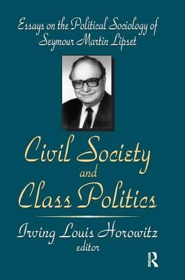 Civil Society and Class Politics: Essays on the Political Sociology of Seymour Martin Lipset by Horowitz, Irving Louis