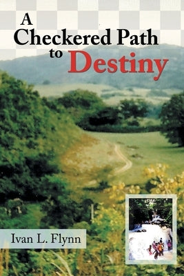 A Checkered Path to Destiny by Flynn, Ivan L.