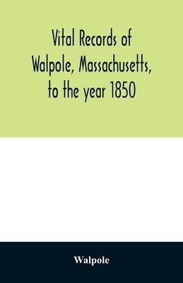 Vital records of Walpole, Massachusetts, to the year 1850 by Walpole