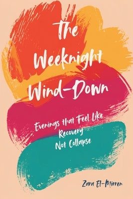 The Weeknight Wind-Down: Evenings That Feel Like Recovery, Not Collapse by El-Mirren, Zara