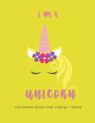 I Am a Unicorn: Unicorn Coloring Book for LGBTQ+ Teens: A Fun Coloring Book for LGBTQ Teens - Size 8.5x11 - Games Workbook for Adults by Publishing, We're All Unicorns