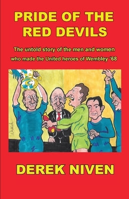 Pride of the Red Devils: The untold story of the men and women who made the United heroes of Wembley '68 by Niven, Derek