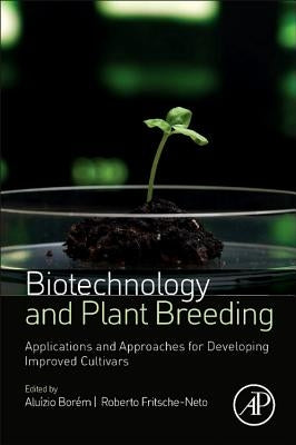 Biotechnology and Plant Breeding: Applications and Approaches for Developing Improved Cultivars by Borém, Aluízio