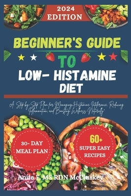 Beginner's Guide to Low-Histamine Diet: "A Step-by-Step Plan for Managing Histamine Intolerance, Reducing Inflammation, and Boosting Wellness Naturall by McCluskey, Anita F. Rdn