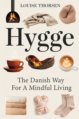 Hygge: The Danish Way For a Mindful Living With a 30 Day Challenge by Thorsen, Louise