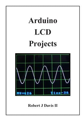 Arduino LCD Projects by Davis II, Robert J.