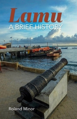 Lamu: A Brief History by Minor, Roland