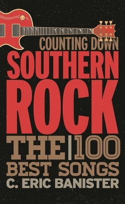 Counting Down Southern Rock: The 100 Best Songs by Banister, C. Eric