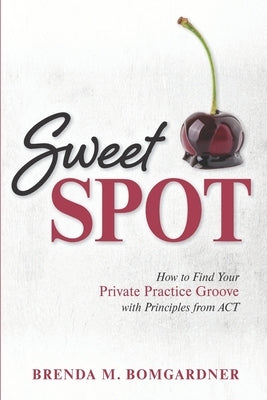 Sweet Spot: How to Find Your Private Practice Groove with Principles from ACT by Bomgardner, Brenda