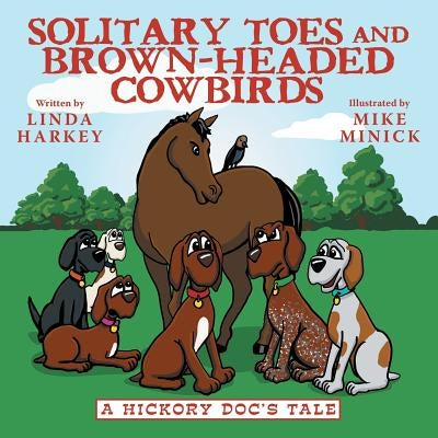 Solitary Toes and Brown-Headed Cowbirds: A Hickory Doc's Tale by Harkey, Linda