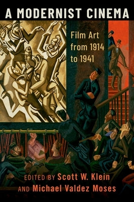 A Modernist Cinema: Film Art from 1914 to 1941 by Klein, Scott W.